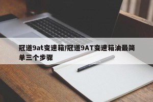 冠道9at变速箱/冠道9AT变速箱油最简单三个步骤