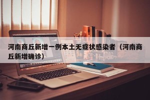 河南商丘新增一例本土无症状感染者（河南商丘新增确诊）