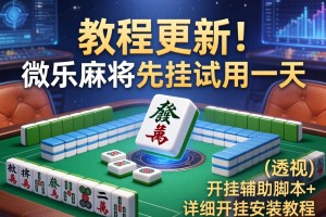 教程更新!：微乐麻将先挂试用一天”(透视)开挂辅助脚本+详细开挂安装教程