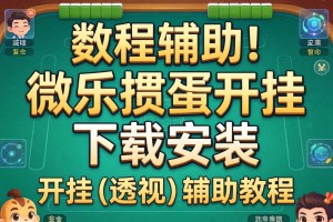 教程辅助!“微乐掼蛋开挂下载安装”开挂(透视)辅助教程