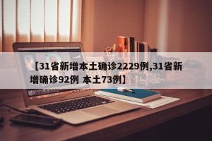 【31省新增本土确诊2229例,31省新增确诊92例 本土73例】