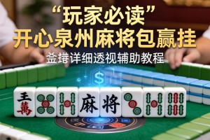 玩家必读“开心泉州麻将包赢挂”详细透视辅助教程
