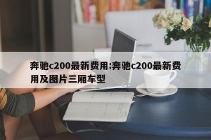 奔驰c200最新费用:奔驰c200最新费用及图片三厢车型