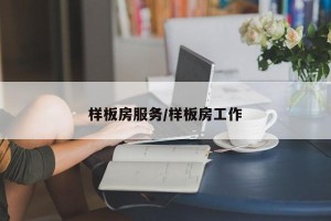 样板房服务/样板房工作