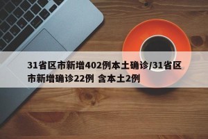 31省区市新增402例本土确诊/31省区市新增确诊22例 含本土2例