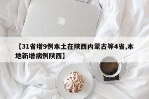【31省增9例本土在陕西内蒙古等4省,本地新增病例陕西】