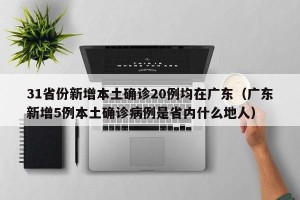31省份新增本土确诊20例均在广东（广东新增5例本土确诊病例是省内什么地人）