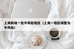 上海新增一处中风险地区（上海一地区调整为中风险）