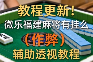 教程更新!：微乐福建麻将有挂么”(作弊)辅助透视教程