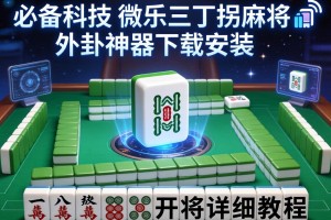 必备科技“微乐三丁拐麻将外卦神器下载安装”开挂详细教程