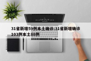 31省新增59例本土确诊:31省新增确诊103例本土88例