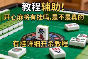 教程辅助!“开心麻将有挂吗,是不是真的”有挂详细开挂教程