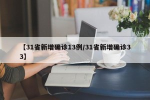 【31省新增确诊13例/31省新增确诊33】