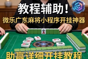 教程辅助!“微乐广东麻将小程序开挂神器”(助赢详细开挂教程)