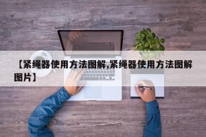 【紧绳器使用方法图解,紧绳器使用方法图解图片】
