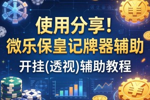 使用分享!微乐保皇记牌器辅助”开挂(透视)辅助教程
