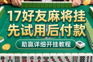 教程辅助!17好友麻将挂先试用后付款”(助赢详细开挂教程)