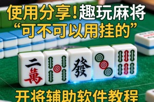 使用分享!趣玩麻将可不可以用挂的”开挂辅助软件教程