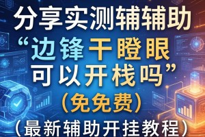 分享实测辅助“边锋干瞪眼可以开挂吗”(免费)开挂辅助教学(最新辅助开挂教程)