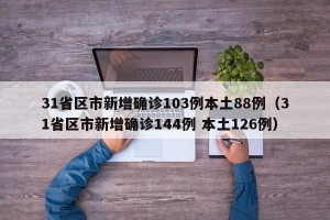 31省区市新增确诊103例本土88例（31省区市新增确诊144例 本土126例）