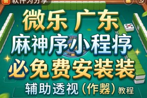 软件分享“微乐广东麻将小程序必赢神器免费安装”(作弊)辅助透视教程