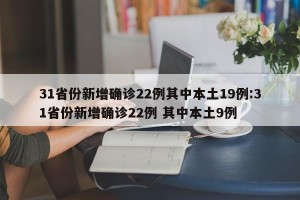 31省份新增确诊22例其中本土19例:31省份新增确诊22例 其中本土9例