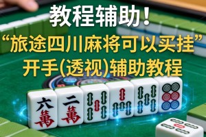 教程辅助!“旅途四川麻将可以买挂”开挂(透视)辅助教程