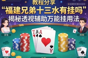 教程分享“福建兄弟十三水有挂吗”揭秘透视辅助万能挂用法