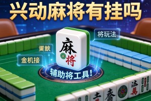 开挂辅助工具“兴动麻将有挂吗”详细开挂玩法