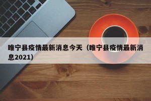 睢宁县疫情最新消息今天（睢宁县疫情最新消息2021）