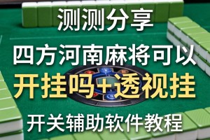实测分享“四方河南麻将可以开挂吗+透视挂”开挂辅助软件教程