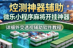 实测神器辅助“微乐小程序麻将开挂神器”详细外挂透视辅助软件教程