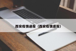 西安疫情通报（西安疫情速报）