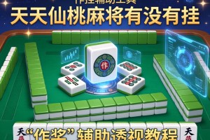 开挂辅助工具“天天仙桃麻将有没有挂”(作弊)辅助透视教程