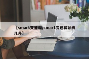 【smart变速箱/smart变速箱油要几升】