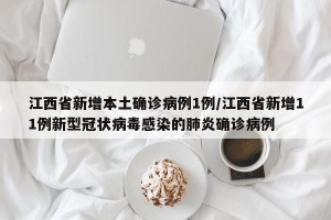 江西省新增本土确诊病例1例/江西省新增11例新型冠状病毒感染的肺炎确诊病例