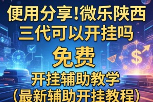 使用分享!微乐陕西三代可以开挂吗”(免费)开挂辅助教学(最新辅助开挂教程)