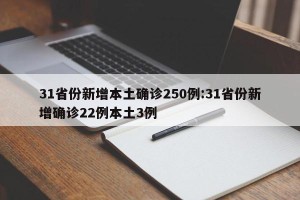 31省份新增本土确诊250例:31省份新增确诊22例本土3例