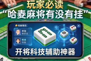 玩家必读“哈灵麻将有没有挂”开挂科技辅助神器手机