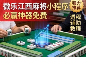 强力推荐“微乐江西麻将小程序必赢神器免费”详细透视辅助教程