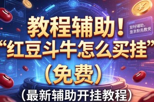 教程辅助!“红豆斗牛怎么买挂”(免费)开挂辅助教学(最新辅助开挂教程)
