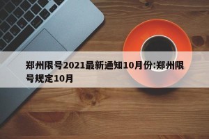 郑州限号2021最新通知10月份:郑州限号规定10月