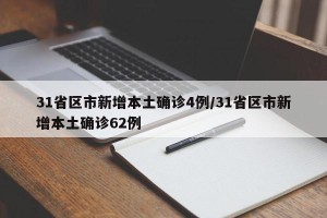 31省区市新增本土确诊4例/31省区市新增本土确诊62例
