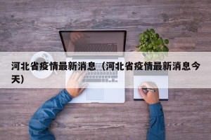 河北省疫情最新消息（河北省疫情最新消息今天）