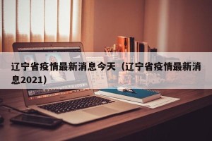 辽宁省疫情最新消息今天（辽宁省疫情最新消息2021）