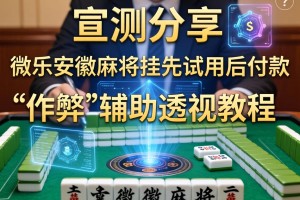实测分享“微乐安徽麻将挂先试用后付款”(作弊)辅助透视教程