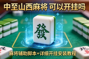 开挂辅助工具“中至山西麻将可以开挂吗”开挂辅助脚本+详细开挂安装教程