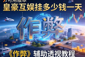 可用版本“皇豪互娱挂多少钱一天”(作弊)辅助透视教程