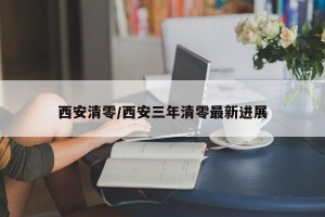 西安清零/西安三年清零最新进展