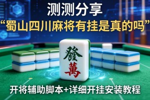 实测分享“蜀山四川麻将有挂是真的吗”开挂辅助脚本+详细开挂安装教程